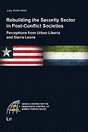 Rebuilding the Security Sector in Post-Conflict Societies: Perceptions from Urban Liberia and Sierra Leone - Smith-Hohn, Judy