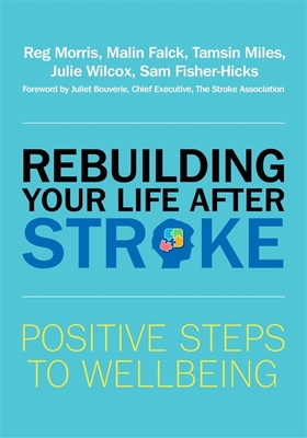 Rebuilding Your Life after Stroke: Positive Steps to Wellbeing - Morris, Reg, and Falck, Malin, and Miles, Tamsin