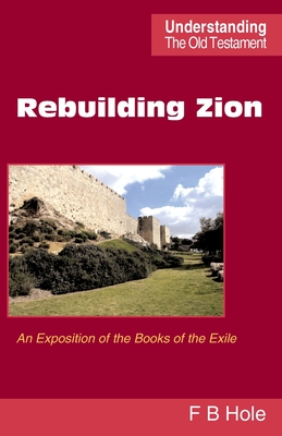 Rebuilding Zion: An Exposition of the Books of the Exile - Hole, Frank Binford