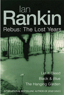 Rebus: "Let it Bleed", "Black and Blue", "The Hanging Garden": The Lost Years - Rankin, Ian