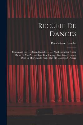 Receil De Dances: Contenant Un Tres Grand Nombres, Des Meillieures Entres De Ballet De Mr. Pecour, Tant Pour Homme Que Pour Femmes, Dont La Plus Grande Partie Ont t Dances  L'opera - Feuillet, Raoul-Auger