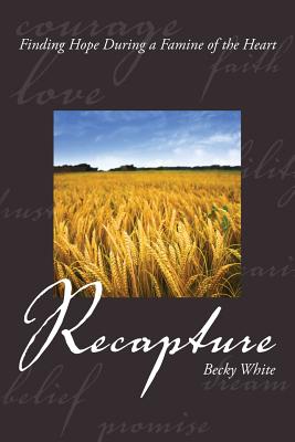 Recapture. Finding Hope During a Famine of the Heart - White, Becky