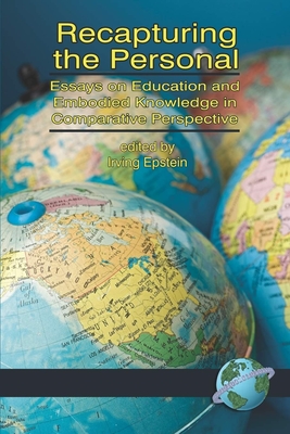 Recapturing the Personal: Essays on Education and Embodied Knowledge in Comparative Perspective - Epstein, Irving (Editor)
