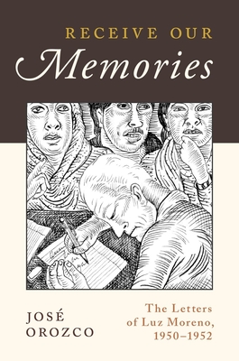 Receive Our Memories: The Letters of Luz Moreno, 1950-1952 - Orozco, Jos