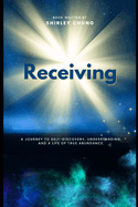 Receiving: A journey to self-discovery, understanding, and a life of true abundance.