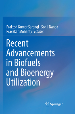 Recent Advancements in Biofuels and Bioenergy Utilization - Sarangi, Prakash Kumar (Editor), and Nanda, Sonil (Editor), and Mohanty, Pravakar (Editor)