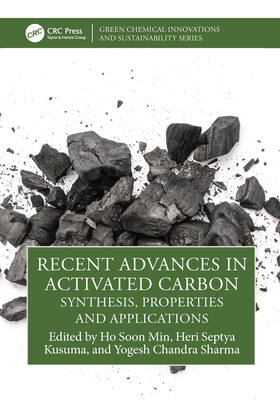 Recent Advances in Activated Carbon: Synthesis, Properties and Applications - Min, Ho Soon (Editor), and Septya Kusuma, Heri (Editor), and Chandra Sharma, Yogesh (Editor)