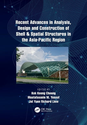 Recent Advances in Analysis, Design and Construction of Shell & Spatial Structures in the Asia-Pacific Region - Choong, Kok (Editor), and Yussof, Mustafasanie (Editor), and Liew, Jat Yuen Richard (Editor)