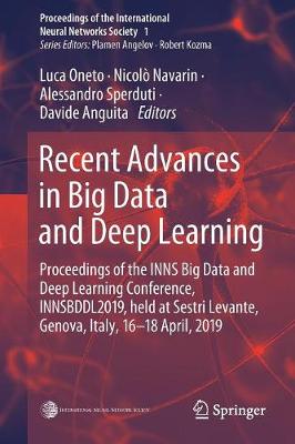 Recent Advances in Big Data and Deep Learning: Proceedings of the Inns Big Data and Deep Learning Conference Innsbddl2019, Held at Sestri Levante, Genova, Italy 16-18 April 2019 - Oneto, Luca (Editor), and Navarin, Nicol (Editor), and Sperduti, Alessandro (Editor)