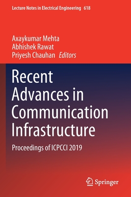 Recent Advances in Communication Infrastructure: Proceedings of Icpcci 2019 - Mehta, Axaykumar (Editor), and Rawat, Abhishek (Editor), and Chauhan, Priyesh (Editor)