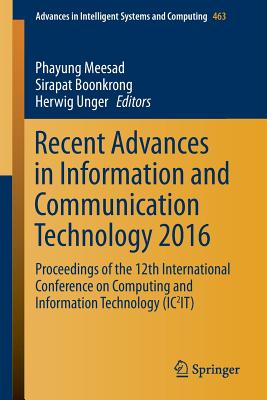 Recent Advances in Information and Communication Technology 2016: Proceedings of the 12th International Conference on Computing and Information Technology (Ic2it) - Meesad, Phayung (Editor), and Boonkrong, Sirapat (Editor), and Unger, Herwig (Editor)