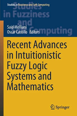 Recent Advances in Intuitionistic Fuzzy Logic Systems and Mathematics - Melliani, Said (Editor), and Castillo, Oscar (Editor)