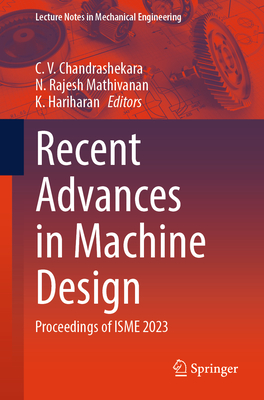 Recent Advances in Machine Design: Proceedings of ISME 2023 - Chandrashekara, C. V. (Editor), and Mathivanan, N. Rajesh (Editor), and Hariharan, K. (Editor)