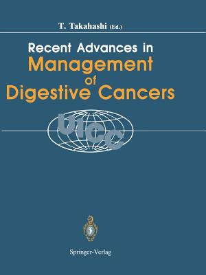 Recent Advances in Management of Digestive Cancers: Proceedings of Uicc Kyoto International Symposium on Recent Advances in Management of Digestive Cancers, March 31-April 2, 1993 - Takahashi, Toshio (Editor)