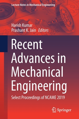 Recent Advances in Mechanical Engineering: Select Proceedings of Ncame 2019 - Kumar, Harish (Editor), and Jain, Prashant K (Editor)