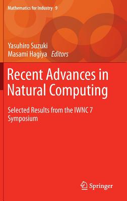Recent Advances in Natural Computing: Selected Results from the Iwnc 7 Symposium - Suzuki, Yasuhiro (Editor), and Hagiya, Masami (Editor)