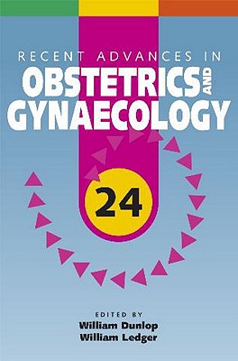 Recent Advances in Obstetrics and Gynaecology: 24 - Dunlop, William, and Ledger, William L