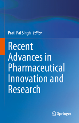 Recent Advances in Pharmaceutical Innovation and Research - Singh, Prati Pal (Editor)