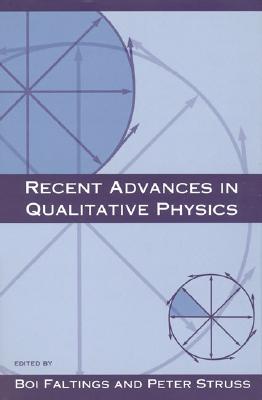 Recent Advances in Qualitative Physics - Faltings, Boi (Editor), and Struss, Peter (Editor), and Bobrow, Daniel G (Editor)