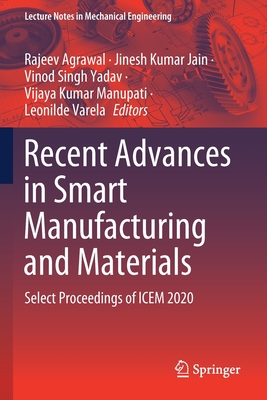 Recent Advances in Smart Manufacturing and Materials: Select Proceedings of ICEM 2020 - Agrawal, Rajeev (Editor), and Jain, Jinesh Kumar (Editor), and Yadav, Vinod Singh (Editor)