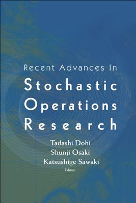 Recent Advances in Stochastic Operations Research - Osaki, Shunji (Editor), and Dohi, Tadashi (Editor), and Sawaki, Katsushige (Editor)