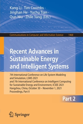 Recent Advances in Sustainable Energy and Intelligent Systems: 7th International Conference on Life System Modeling and Simulation, LSMS 2021 and 7th International Conference on Intelligent Computing for Sustainable Energy and Environment, ICSEE 2021... - Li, Kang (Editor), and Coombs, Tim (Editor), and He, Jinghan (Editor)