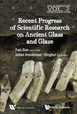Recent Advances in the Scientific Research on Ancient Glass and Glaze - Gan, Fuxi, and Li, Qinghui (Editor), and Henderson, Julian (Editor)