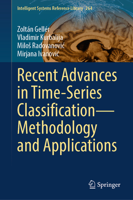 Recent Advances in Time-Series Classification--Methodology and Applications - Gellr, Zoltn, and Kurbalija, Vladimir, and Radovanovic, Milos
