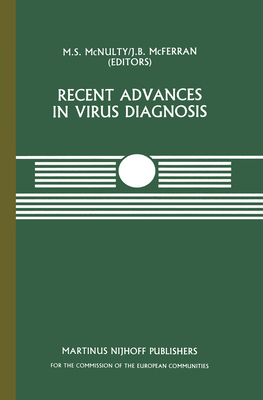 Recent Advances in Virus Diagnosis: A Seminar in the Cec Programme of Co-Ordination of Research on Animal Pathology, Held at the Veterinary Research Laboratories, Belfast, Northern Ireland, September 22 23, 1983 - McNulty, M S (Editor), and McFerran, J B (Editor)