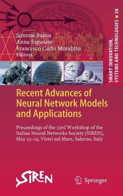 Recent Advances of Neural Network Models and Applications: Proceedings of the 23rd Workshop of the Italian Neural Networks Society (SIREN), May 23-25, Vietri sul Mare, Salerno, Italy - Bassis, Simone (Editor), and Esposito, Anna (Editor), and Morabito, Francesco Carlo (Editor)