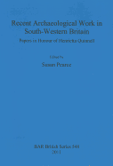 Recent Archaeological Work in South-Western Britain: Papers in Honour of Henrietta Quinnell