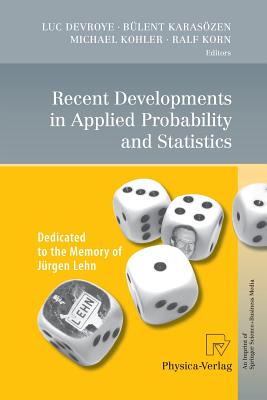 Recent Developments in Applied Probability and Statistics: Dedicated to the Memory of Jrgen Lehn - Devroye, Luc (Editor), and Karaszen, Blent (Editor), and Kohler, Michael (Editor)
