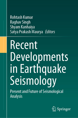 Recent Developments in Earthquake Seismology: Present and Future of Seismological Analysis - Kumar, Rohtash (Editor), and Singh, Raghav (Editor), and Kanhaiya, Shyam (Editor)