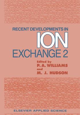Recent Developments in Ion Exchange: 2 - Williams, Peter A (Editor), and Hudson, M J (Editor)