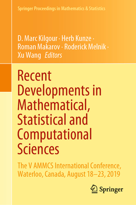 Recent Developments in Mathematical, Statistical and Computational Sciences: The V Ammcs International Conference, Waterloo, Canada, August 18-23, 2019 - Kilgour, D Marc (Editor), and Kunze, Herb (Editor), and Makarov, Roman (Editor)