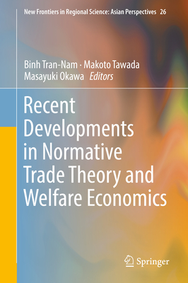 Recent Developments in Normative Trade Theory and Welfare Economics - Tran-Nam, Binh (Editor), and Tawada, Makoto (Editor), and Okawa, Masayuki (Editor)