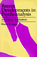 Recent Developments in Psychoanalysis: A Critical Analysis - Eagle, Morris N, PhD