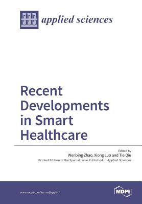 Recent Developments in Smart Healthcare - Zhao, Wenbing (Guest editor), and Luo, Xiong (Guest editor), and Qiu, Tie (Guest editor)