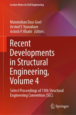 Recent Developments in Structural Engineering, Volume 4: Select Proceedings of 13th Structural Engineering Convention (Sec) - Goel, Manmohan Dass (Editor), and Vyavahare, Arvind Y (Editor), and Khatri, Ashish P (Editor)