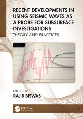 Recent Developments in Using Seismic Waves as a Probe for Subsurface Investigations: Theory and Practices - Biswas, Rajib (Editor)
