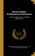 Recent English Ecclesiastical Architecture: A Series of Illustrations of Notable Modern Work