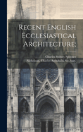 Recent English Ecclesiastical Architecture;
