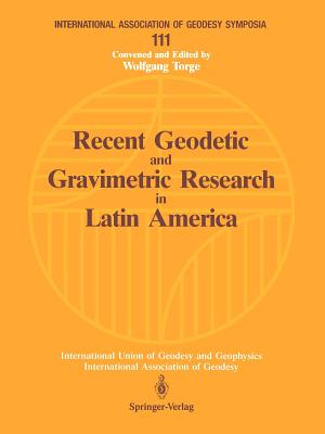 Recent Geodetic and Gravimetric Research in Latin America: Symposium No. 111, Vienna, Austria, August 13, 1991 - Torge, Wolfgang (Editor), and Gonzalez Fletcher, Alvaro (Editor), and Tanner, James G (Editor)