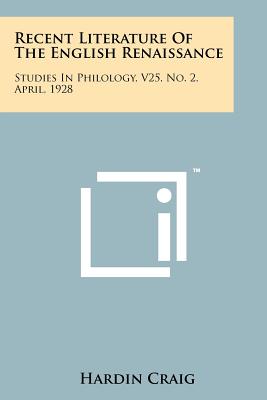 Recent Literature of the English Renaissance: Studies in Philology, V25, No. 2, April, 1928 - Craig, Hardin