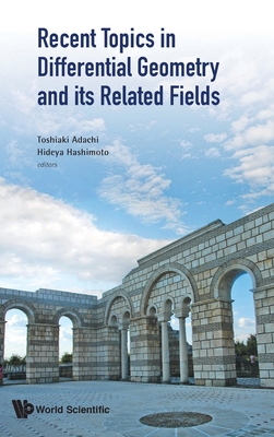 Recent Topics in Differential Geometry and Its Related Fields - Proceedings of the 6th International Colloquium on Differential Geometry and Its Related Fields - Adachi, Toshiaki (Editor), and Hashimoto, Hideya (Editor)