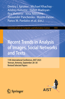 Recent Trends in Analysis of Images, Social Networks and Texts: 11th International Conference, AIST 2023, Yerevan, Armenia, September 28-30, Revised Selected Papers - Ignatov, Dmitry I. (Editor), and Khachay, Michael (Editor), and Kutuzov, Andrey (Editor)