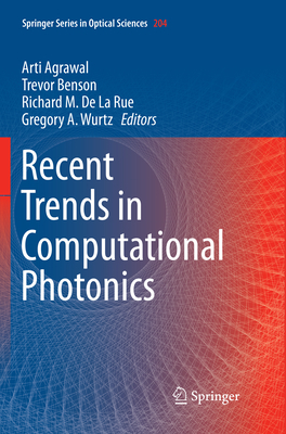 Recent Trends in Computational Photonics - Agrawal, Arti (Editor), and Benson, Trevor (Editor), and De La Rue, Richard M. (Editor)