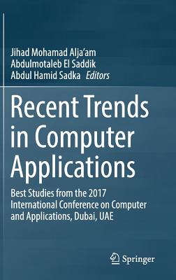 Recent Trends in Computer Applications: Best Studies from the 2017 International Conference on Computer and Applications, Dubai, Uae - Alja'am, Jihad Mohamad (Editor), and El Saddik, Abdulmotaleb (Editor), and Sadka, Abdul Hamid (Editor)