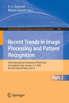 Recent Trends in Image Processing and Pattern Recognition: Third International Conference, Rtip2r 2020, Aurangabad, India, January 3-4, 2020, Revised Selected Papers, Part II - Santosh, K C (Editor), and Gawali, Bharti (Editor)