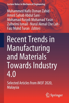 Recent Trends in Manufacturing and Materials Towards Industry 4.0: Selected Articles from iM3F 2020, Malaysia - Osman Zahid, Muhammed Nafis (Editor), and Abdul Sani, Amiril Sahab (Editor), and Mohamad Yasin, Mohamad Rusydi (Editor)